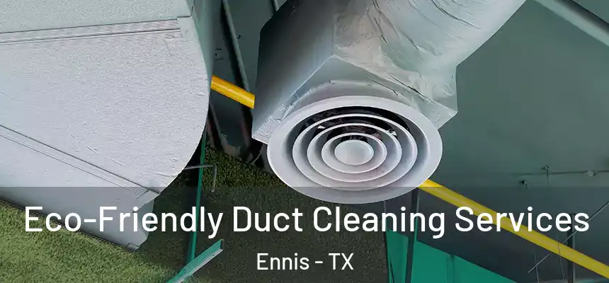  Eco-Friendly Duct Cleaning Services Ennis - TX