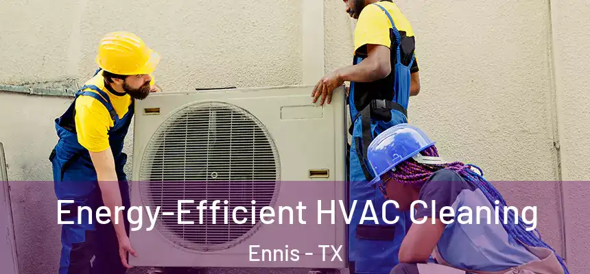  Energy-Efficient HVAC Cleaning Ennis - TX